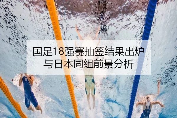 国足18强赛抽签结果出炉 与日本同组前景分析